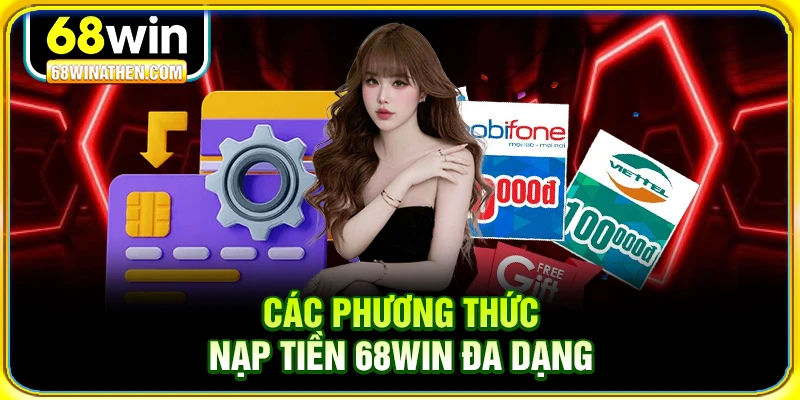 Các phương thức nạp tiền 68win đa dạng